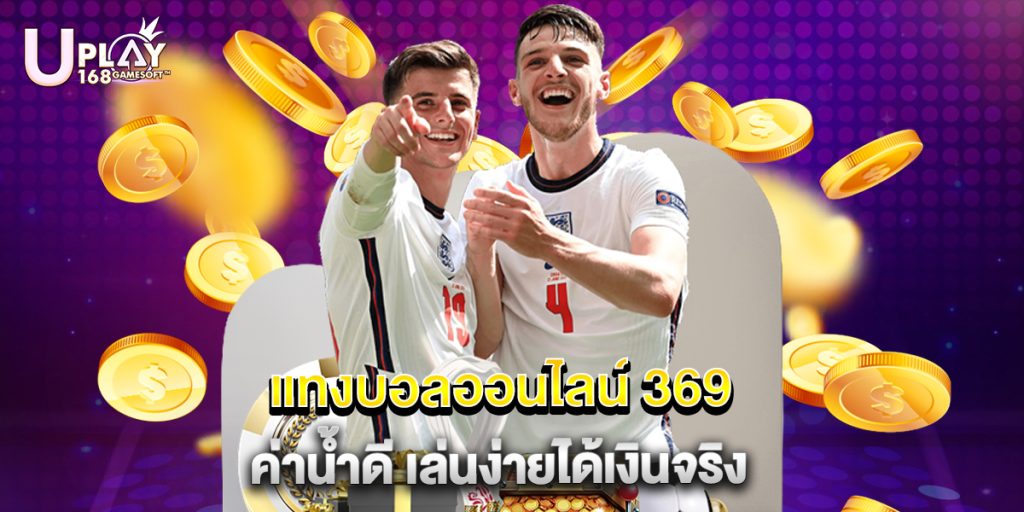 แทงบอลออนไลน์ 369 ค่าน้ำดี เล่นง่ายได้เงินจริง