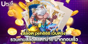 สล็อต peh888 เว็บตรง รวมเกมสล็อตแตกง่าย ฝากถอนเร็ว