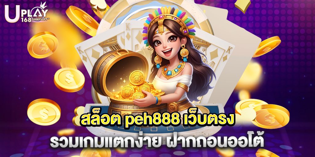 สล็อต peh888 เว็บตรง รวมเกมแตกง่าย ฝากถอนออโต้